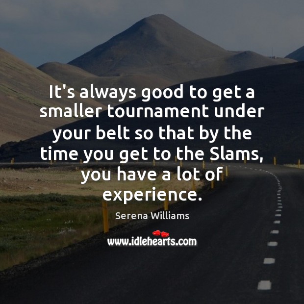 It’s always good to get a smaller tournament under your belt so Serena Williams Picture Quote