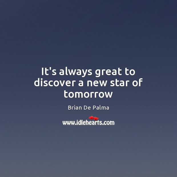 It’s always great to discover a new star of tomorrow Brian De Palma Picture Quote