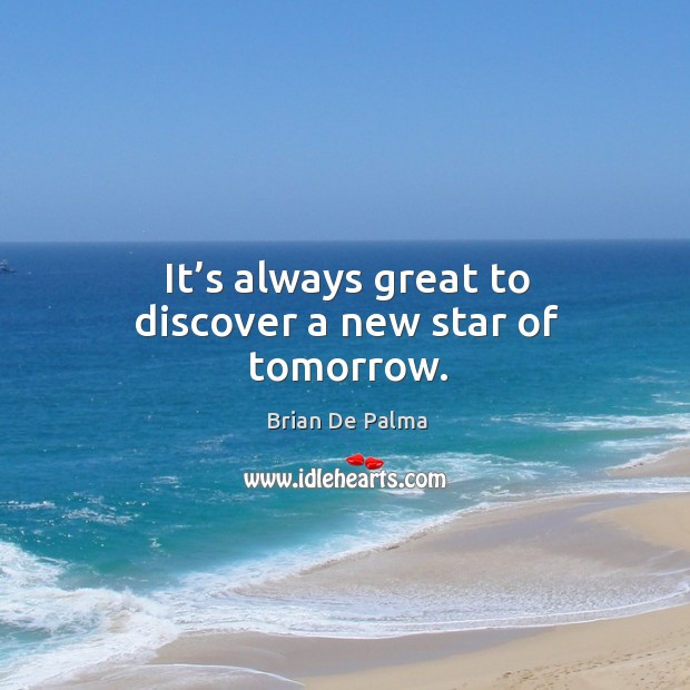 It’s always great to discover a new star of tomorrow. Brian De Palma Picture Quote