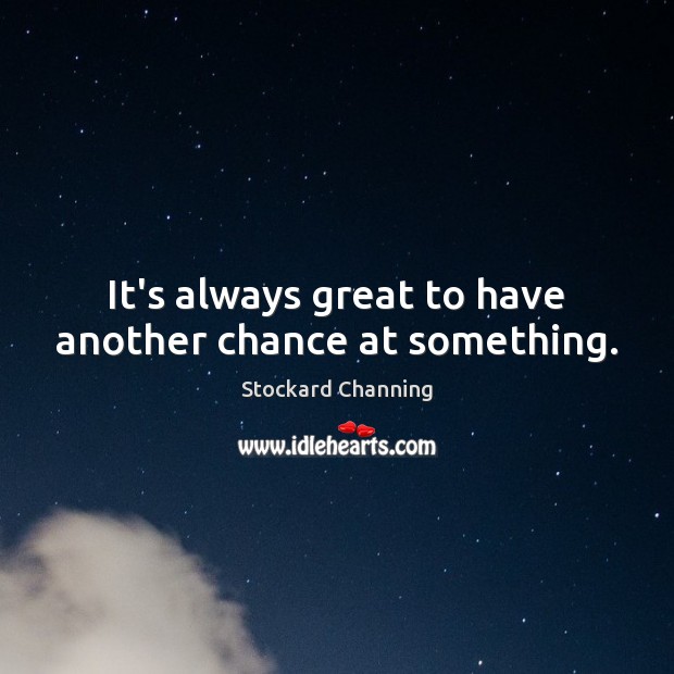 It’s always great to have another chance at something. Stockard Channing Picture Quote