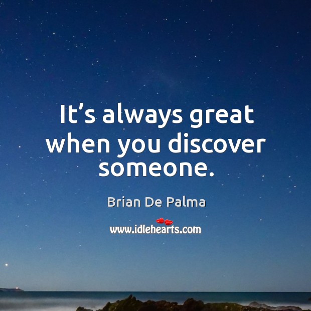 It’s always great when you discover someone. Brian De Palma Picture Quote