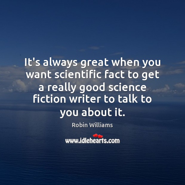 It’s always great when you want scientific fact to get a really Robin Williams Picture Quote