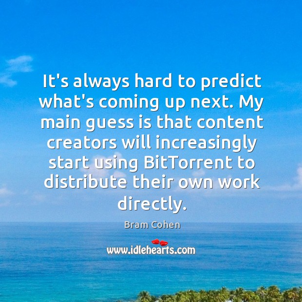 It’s always hard to predict what’s coming up next. My main guess Bram Cohen Picture Quote