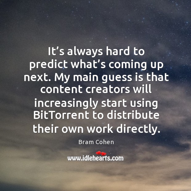 It’s always hard to predict what’s coming up next. Bram Cohen Picture Quote