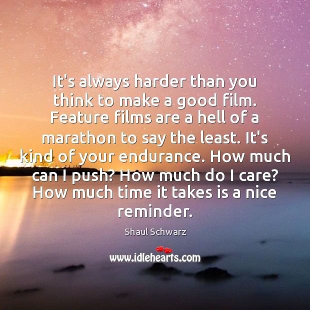 It’s always harder than you think to make a good film. Feature Shaul Schwarz Picture Quote
