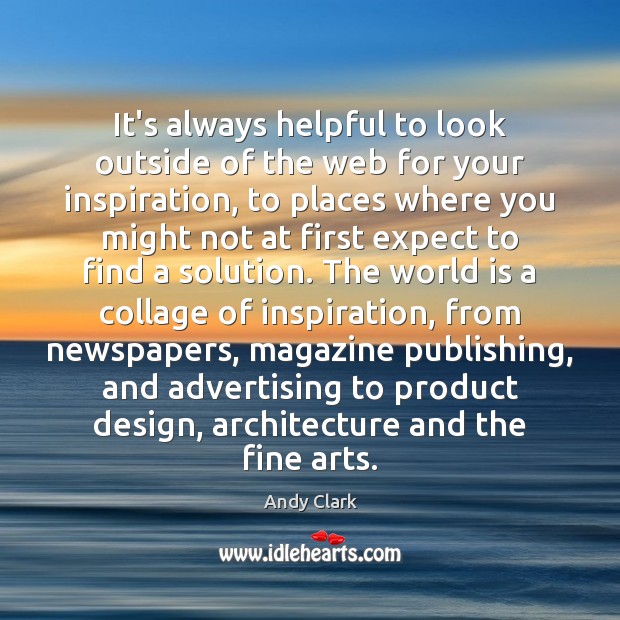 It’s always helpful to look outside of the web for your inspiration, Andy Clark Picture Quote