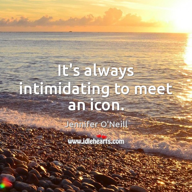 It’s always intimidating to meet an icon. Jennifer O’Neill Picture Quote