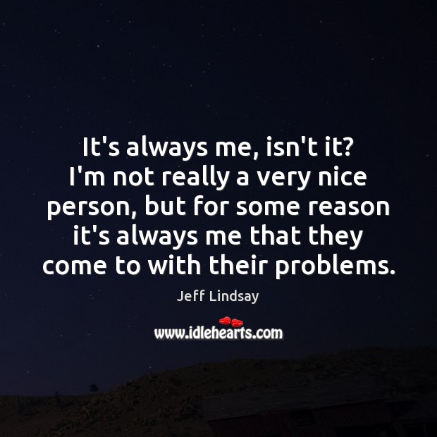 It’s always me, isn’t it? I’m not really a very nice person, Jeff Lindsay Picture Quote
