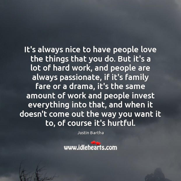 It’s always nice to have people love the things that you do. Justin Bartha Picture Quote