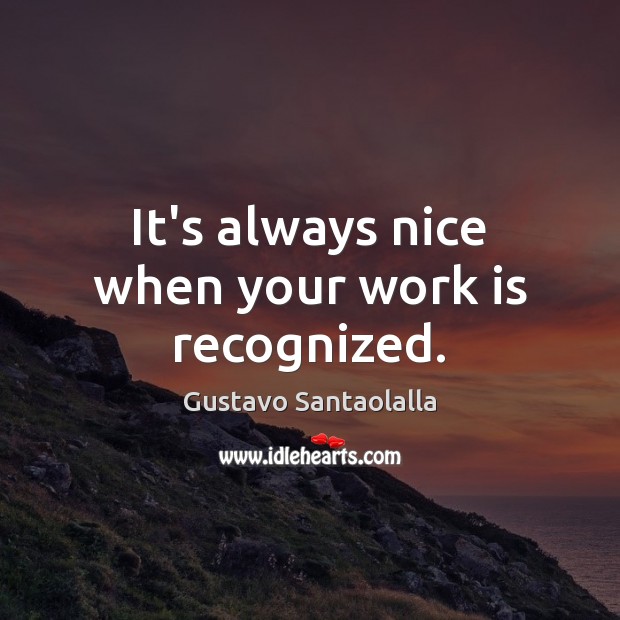 It’s always nice when your work is recognized. Gustavo Santaolalla Picture Quote