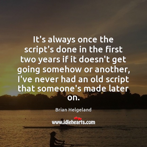It’s always once the script’s done in the first two years if Brian Helgeland Picture Quote