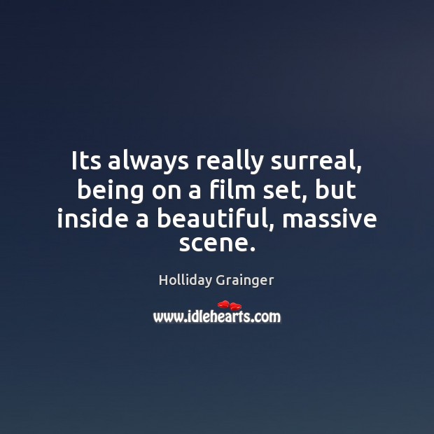 Its always really surreal, being on a film set, but inside a beautiful, massive scene. Holliday Grainger Picture Quote