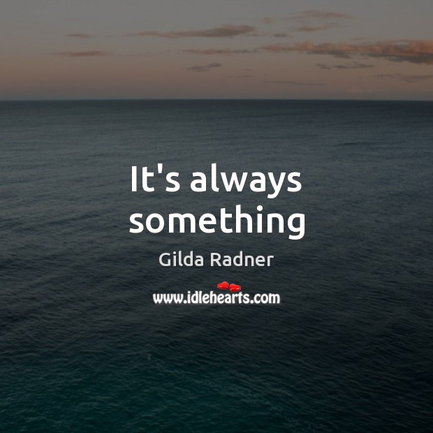 It’s always something Gilda Radner Picture Quote
