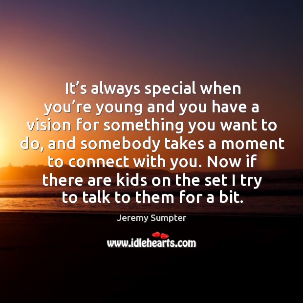 It’s always special when you’re young and you have a vision for something you want to do Jeremy Sumpter Picture Quote