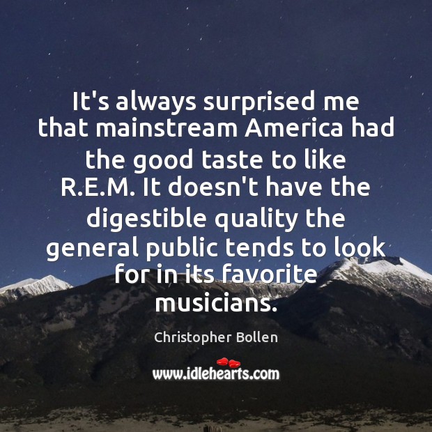 It’s always surprised me that mainstream America had the good taste to Christopher Bollen Picture Quote