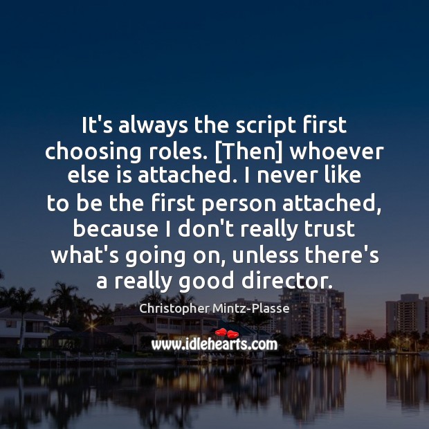 It’s always the script first choosing roles. [Then] whoever else is attached. Christopher Mintz-Plasse Picture Quote