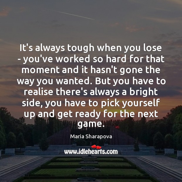 It’s always tough when you lose – you’ve worked so hard for Maria Sharapova Picture Quote