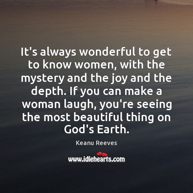It’s always wonderful to get to know women, with the mystery and Keanu Reeves Picture Quote