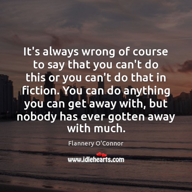 It’s always wrong of course to say that you can’t do this Flannery O’Connor Picture Quote