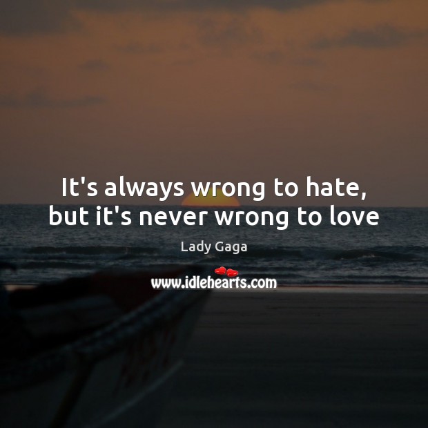 It’s always wrong to hate, but it’s never wrong to love Image