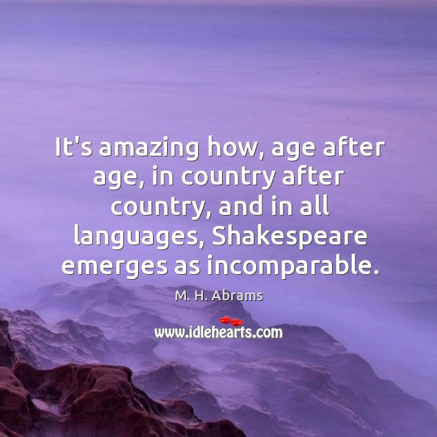 It’s amazing how, age after age, in country after country, and in M. H. Abrams Picture Quote