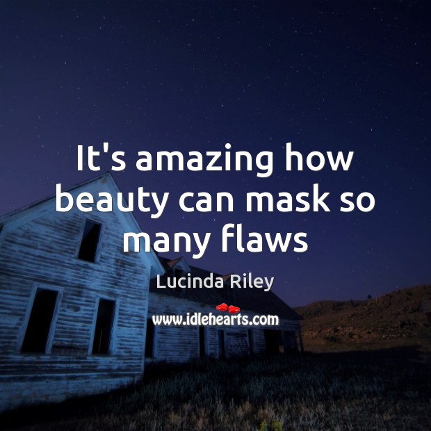It’s amazing how beauty can mask so many flaws Lucinda Riley Picture Quote