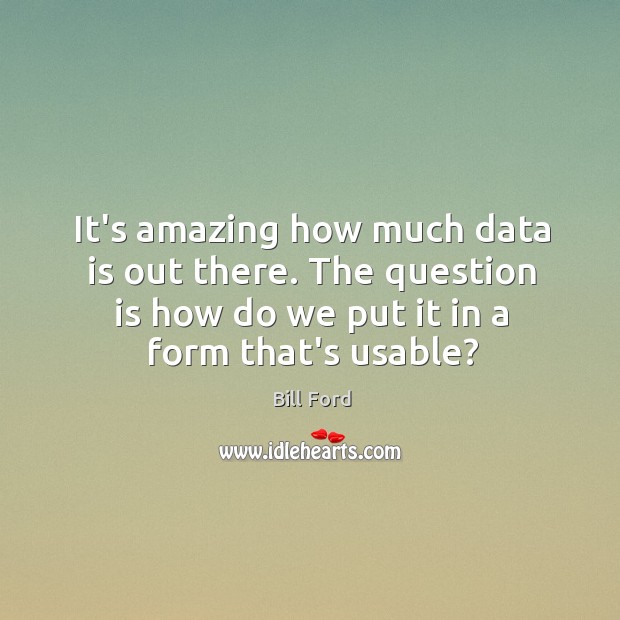 It’s amazing how much data is out there. The question is how Image