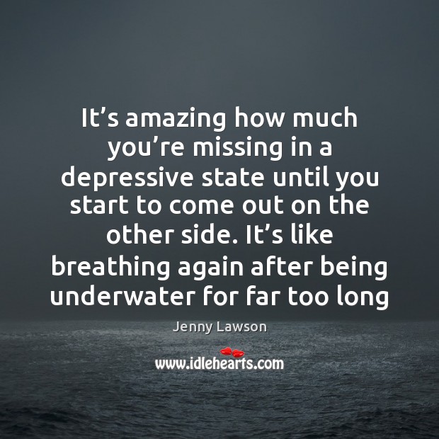 It’s amazing how much you’re missing in a depressive state Image