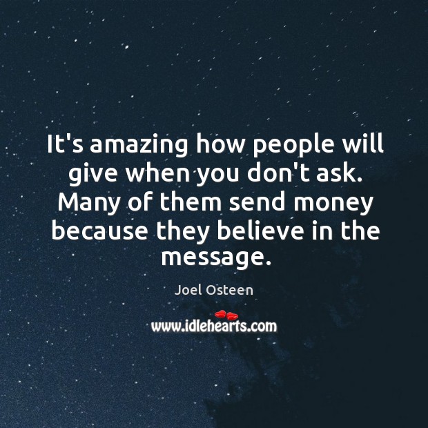 It’s amazing how people will give when you don’t ask. Many of Joel Osteen Picture Quote