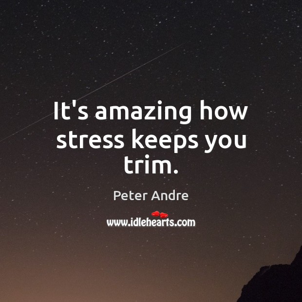 It’s amazing how stress keeps you trim. Peter Andre Picture Quote