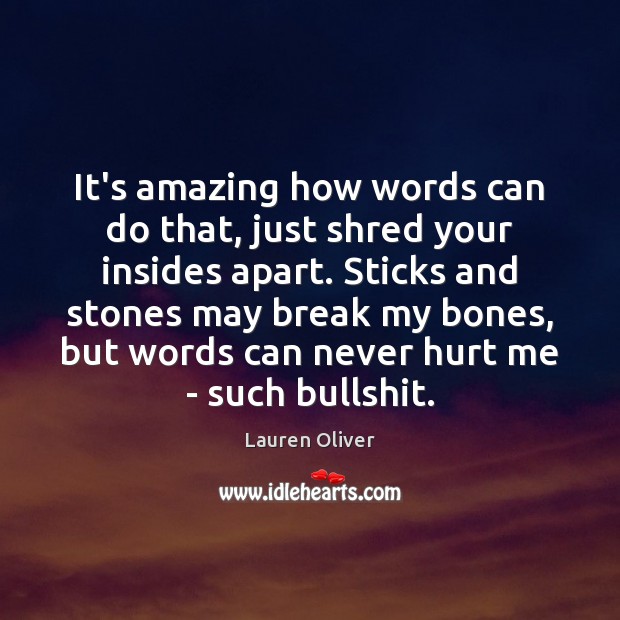 It’s amazing how words can do that, just shred your insides apart. Lauren Oliver Picture Quote