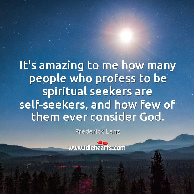 It’s amazing to me how many people who profess to be spiritual Image