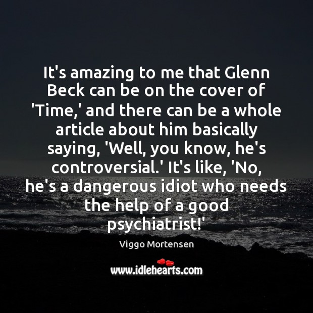 It’s amazing to me that Glenn Beck can be on the cover Viggo Mortensen Picture Quote