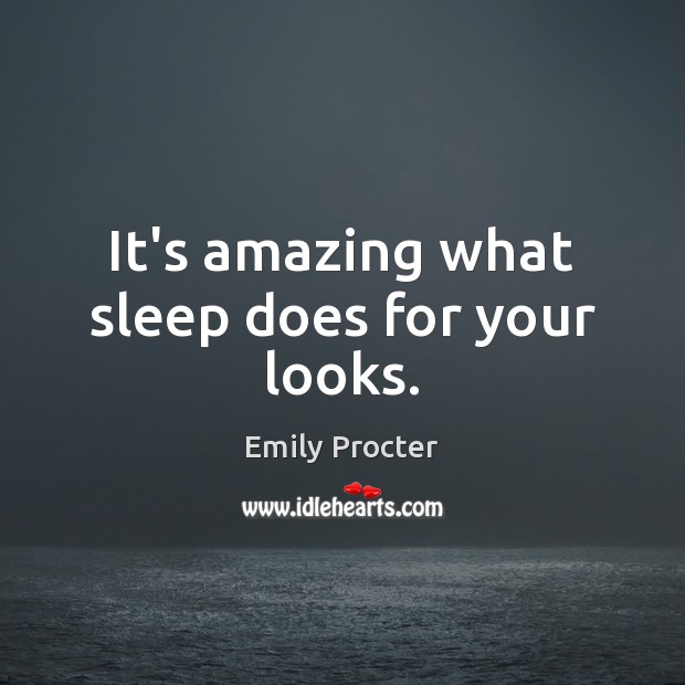 It’s amazing what sleep does for your looks. Emily Procter Picture Quote