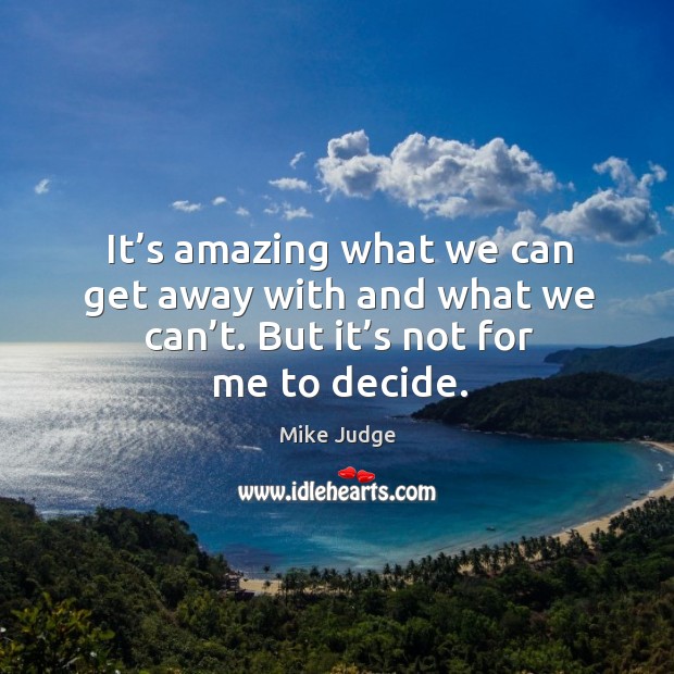 It’s amazing what we can get away with and what we can’t. But it’s not for me to decide. Image