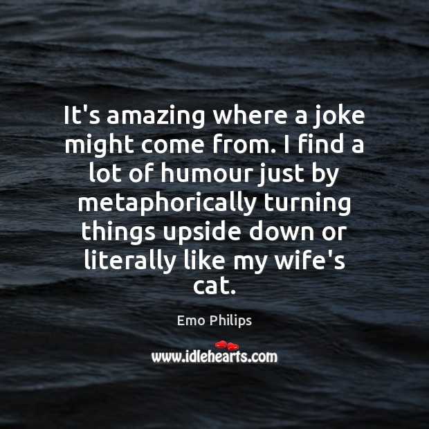 It’s amazing where a joke might come from. I find a lot Emo Philips Picture Quote