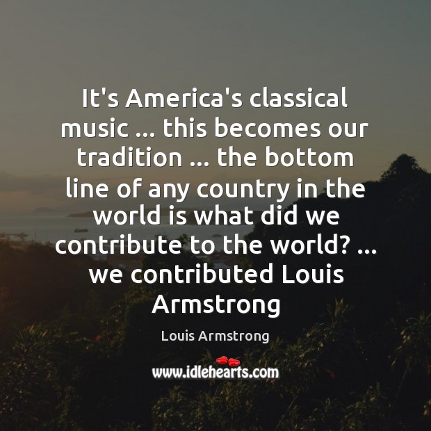 It’s America’s classical music … this becomes our tradition … the bottom line of 