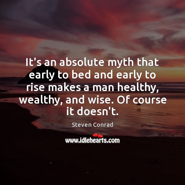 It’s an absolute myth that early to bed and early to rise Steven Conrad Picture Quote