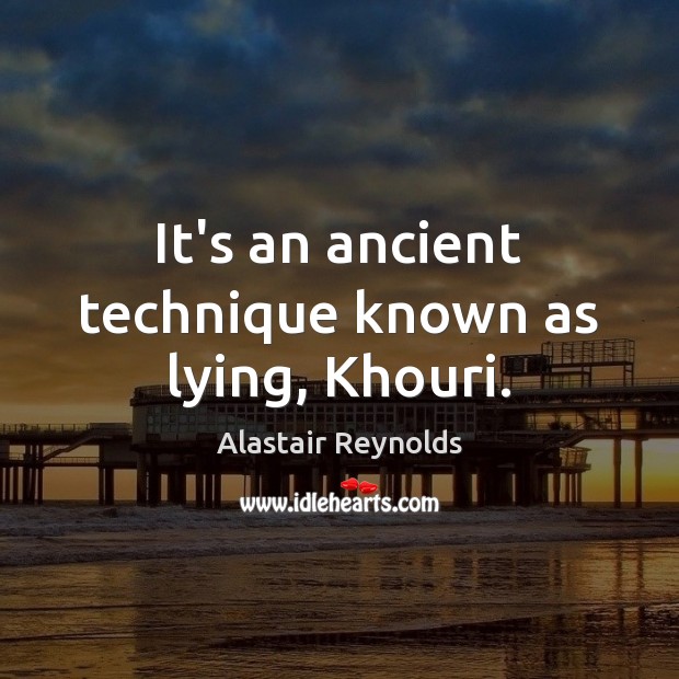 It’s an ancient technique known as lying, Khouri. Alastair Reynolds Picture Quote
