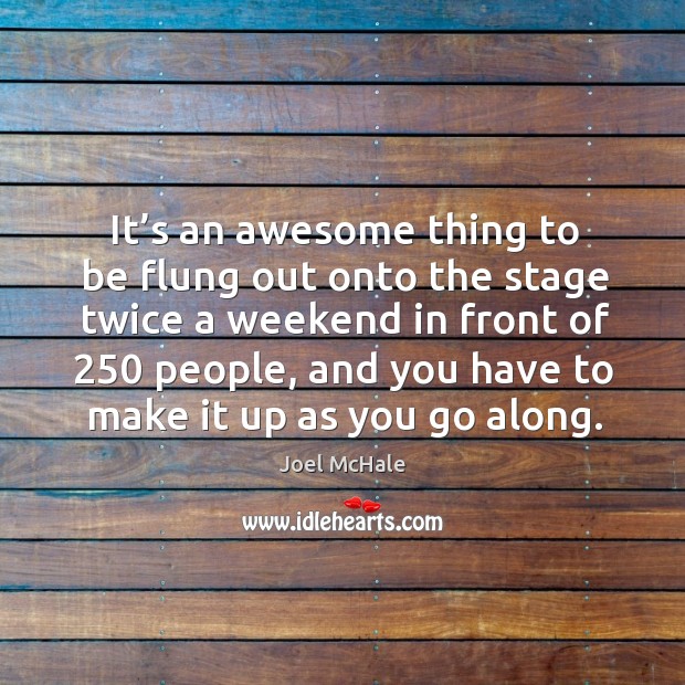 It’s an awesome thing to be flung out onto the stage twice a weekend in front Joel McHale Picture Quote