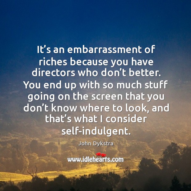 It’s an embarrassment of riches because you have directors who don’t better. John Dykstra Picture Quote