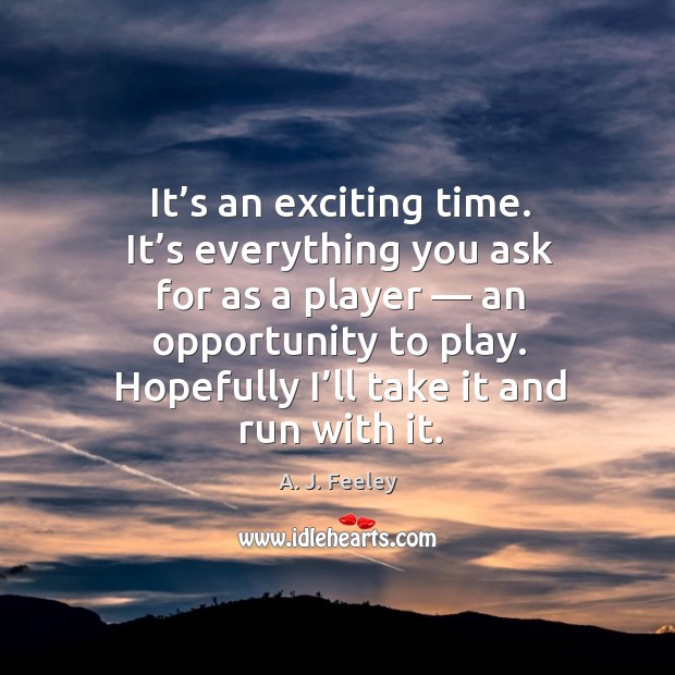 It’s an exciting time. It’s everything you ask for as a player Opportunity Quotes Image