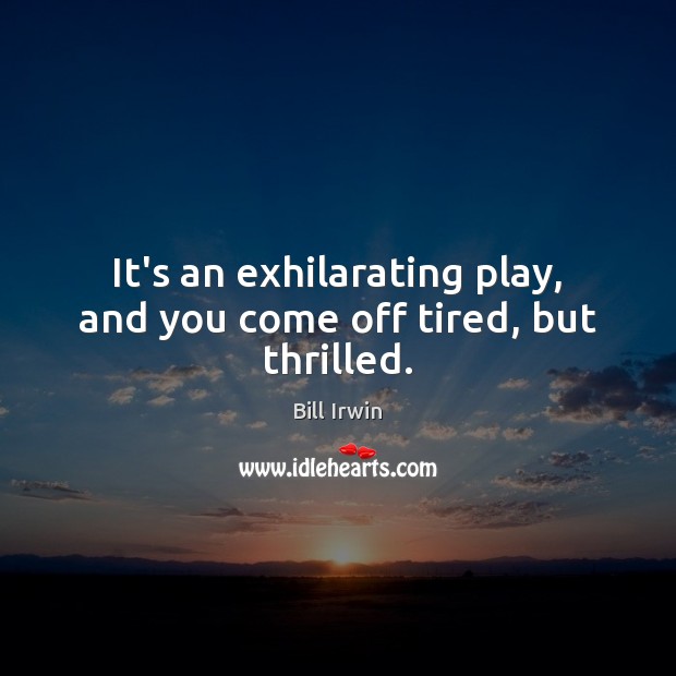 It’s an exhilarating play, and you come off tired, but thrilled. Image