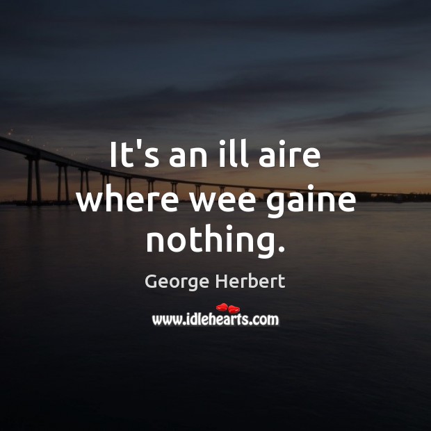 It’s an ill aire where wee gaine nothing. Image