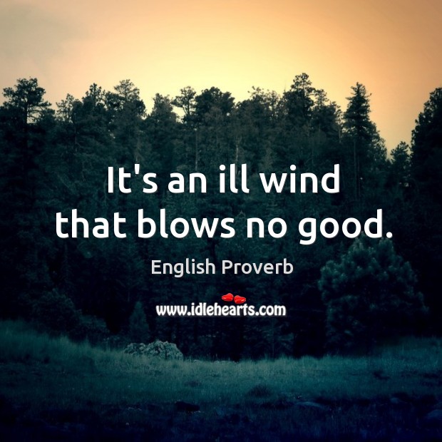 It’s an ill wind that blows no good. Image