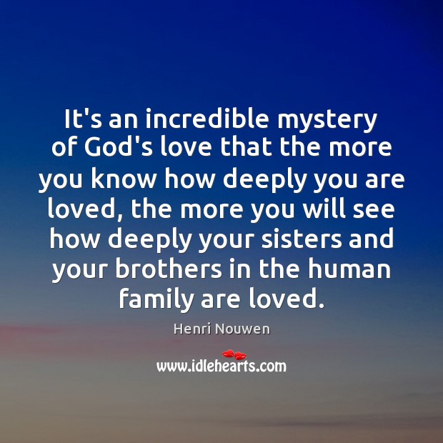 It’s an incredible mystery of God’s love that the more you know Henri Nouwen Picture Quote