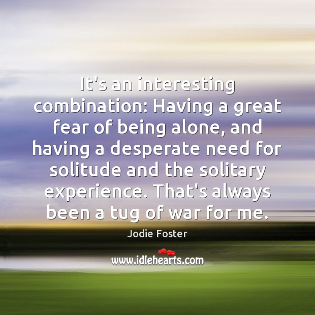 It’s an interesting combination: Having a great fear of being alone, and Jodie Foster Picture Quote