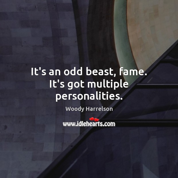 It’s an odd beast, fame. It’s got multiple personalities. Woody Harrelson Picture Quote