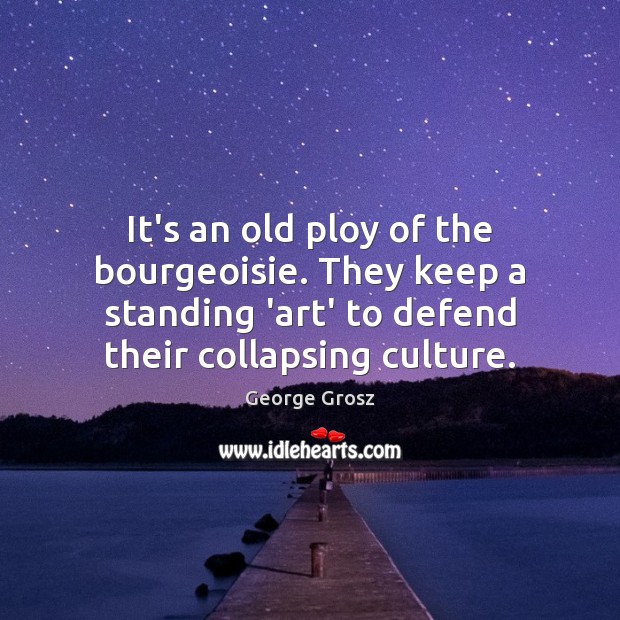 It’s an old ploy of the bourgeoisie. They keep a standing ‘art’ Culture Quotes Image