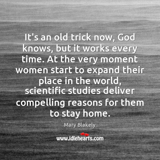 It’s an old trick now, God knows, but it works every time. Mary Blakely Picture Quote